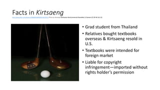 Facts in Kirtsaenghttp://www.flickr.com/photos/30898003@N08/4258328532 Photo by mksavage Attribution-NonCommercial-ShareAlike 2.0 Generic (CC BY-NC-SA 2.0)
• Grad student from Thailand
• Relatives bought textbooks
overseas & Kirtsaeng resold in
U.S.
• Textbooks were intended for
foreign market
• Liable for copyright
infringement—imported without
rights holder’s permission
 