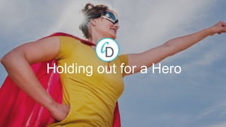 Holding out for a Hero
 