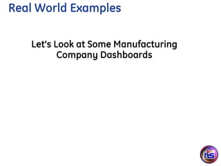 Real World Examples

   Let’s Look at Some Manufacturing
          Company Dashboards
 