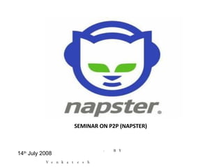 SEMINAR ON P2P (NAPSTER) ,[object Object],[object Object],14 th  July 2008 