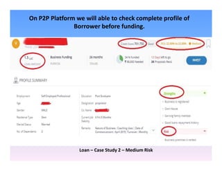 On P2P Platform we will able to check complete profile of
Borrower before funding.
Loan – Case Study 2 – Medium Risk
 