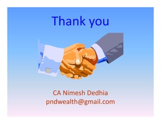 Thank you
CA Nimesh Dedhia
pndwealth@gmail.com
 