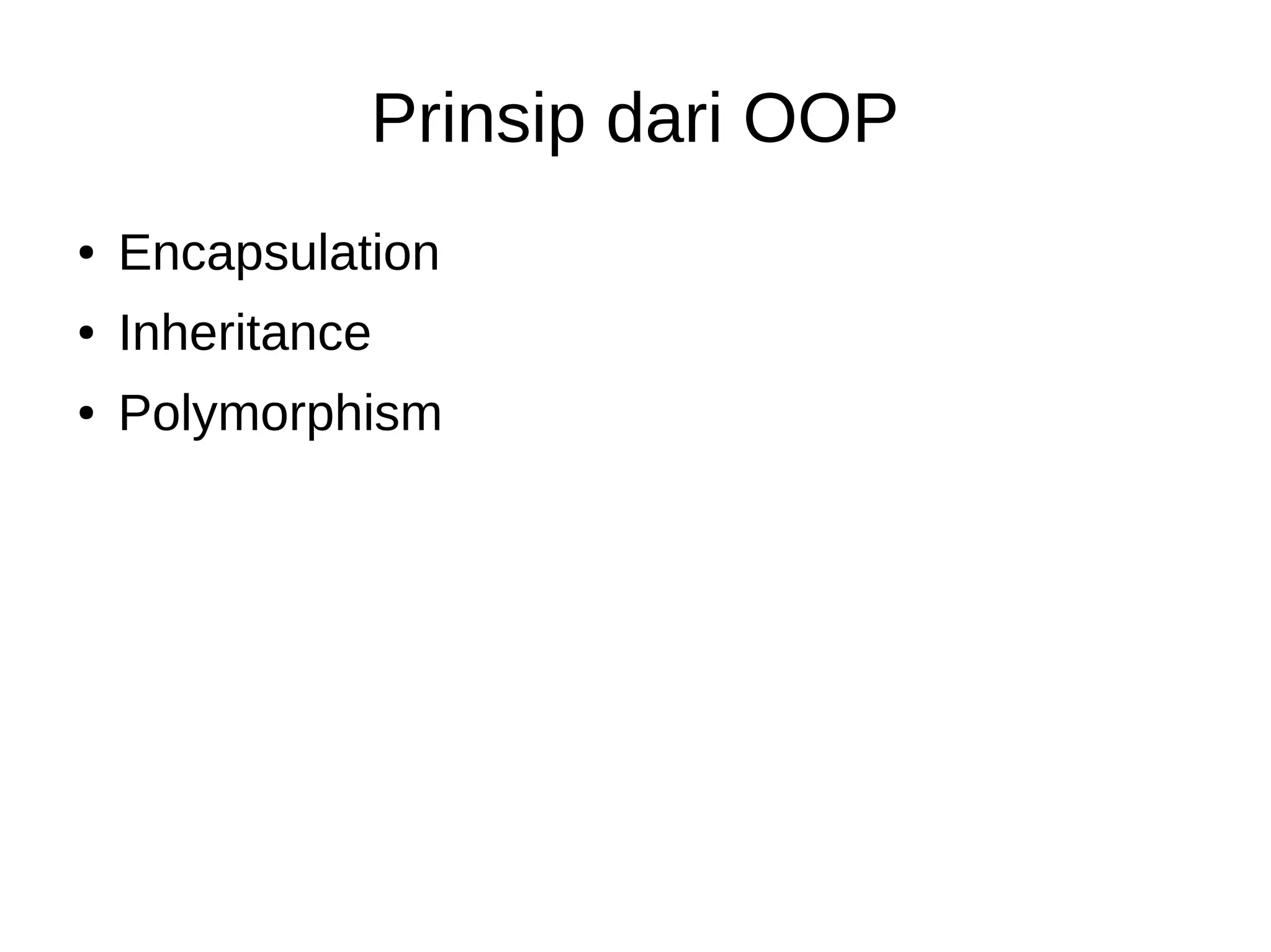 Prinsip dari OOP
● Encapsulation
● Inheritance
● Polymorphism
 