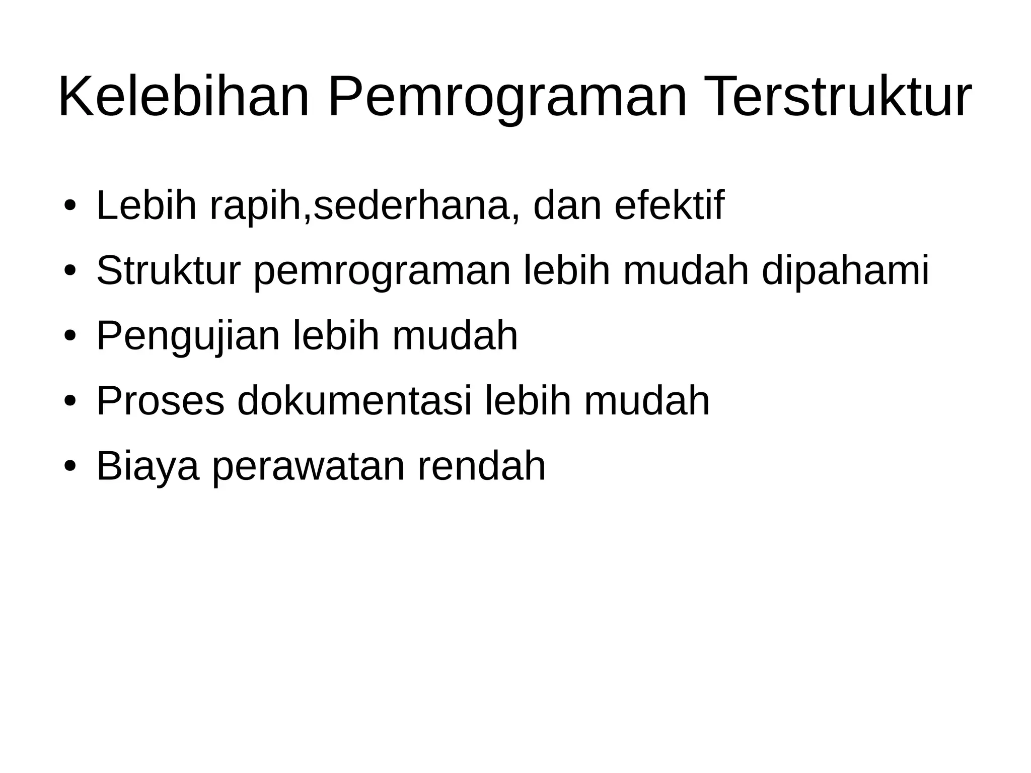 Kelebihan Pemrograman Terstruktur
● Lebih rapih,sederhana, dan efektif
● Struktur pemrograman lebih mudah dipahami
● Pengujian lebih mudah
● Proses dokumentasi lebih mudah
● Biaya perawatan rendah
 