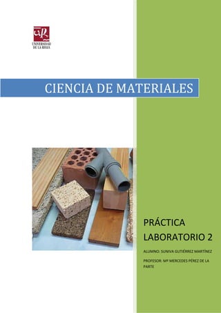 CIENCIA DE MATERIALES

PRÁCTICA
LABORATORIO 2
ALUMNO: SUNIVA GUTIÉRREZ MARTÍNEZ
PROFESOR: Mº MERCEDES PÉREZ DE LA
PARTE

1

 