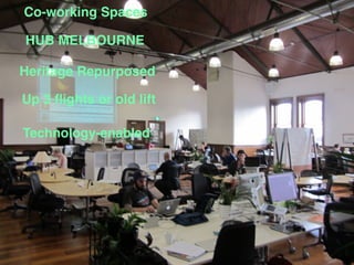 Co-working Spaces

HUB MELBOURNE

Heritage Repurposed

Up 3 ﬂights or old lift

Technology-enabled
 