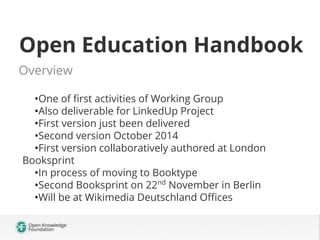 Open Education Handbook
Overview
•One of first activities of Working Group
•Also deliverable for LinkedUp Project
•First v...