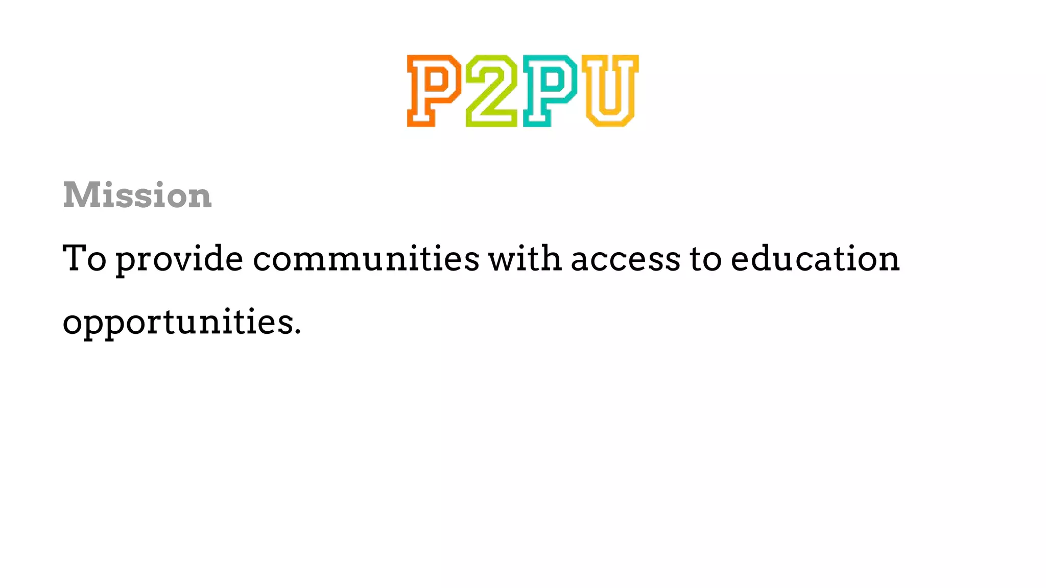 Mission
To provide communities with access to education
opportunities.
 