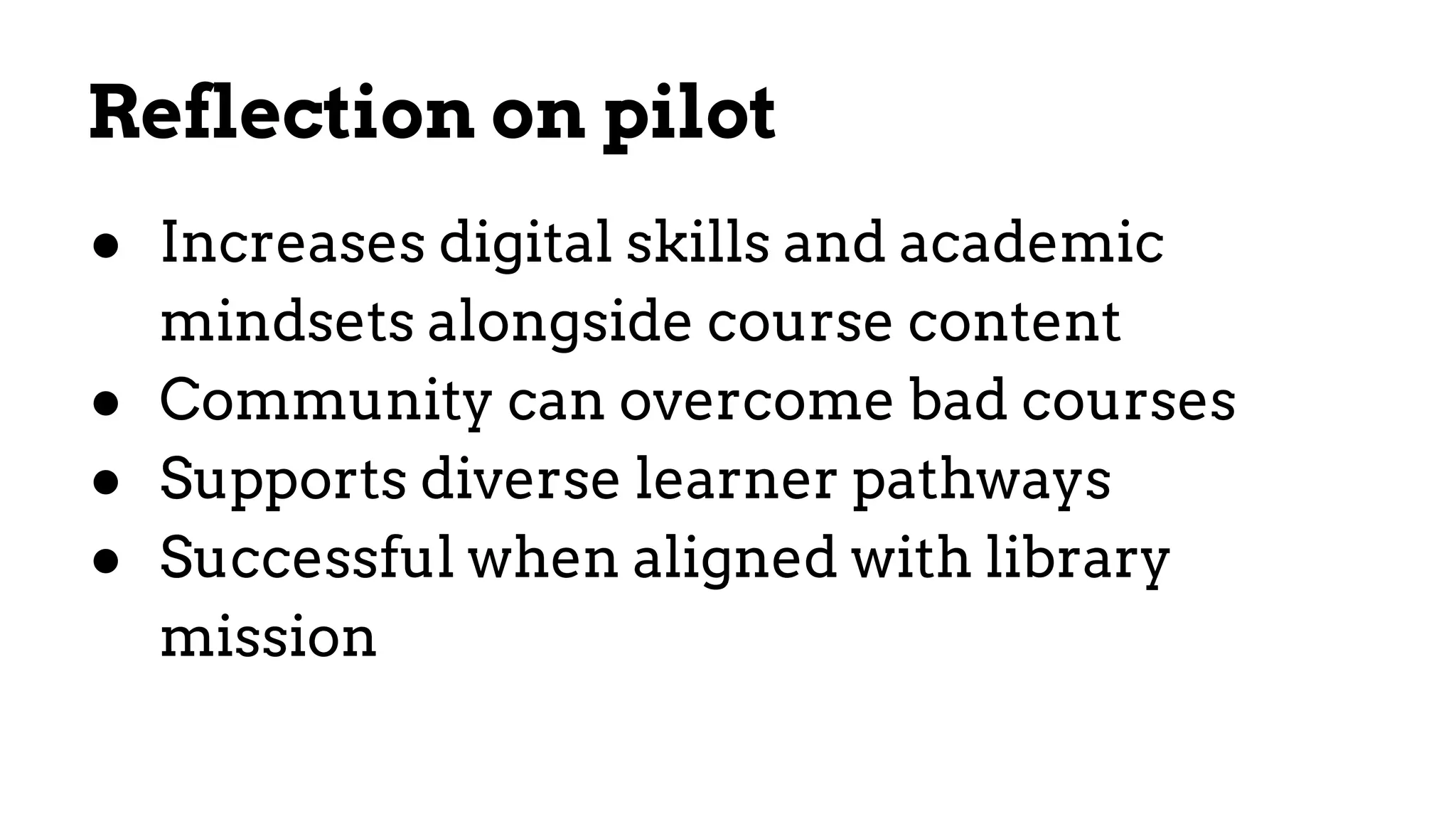 Reflection on pilot
● Increases digital skills and academic
mindsets alongside course content
● Community can overcome bad courses
● Supports diverse learner pathways
● Successful when aligned with library
mission
 