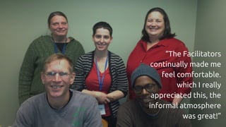 “The Facilitators
continually made me
feel comfortable.
which I really
appreciated this, the
informal atmosphere
was great!”
 