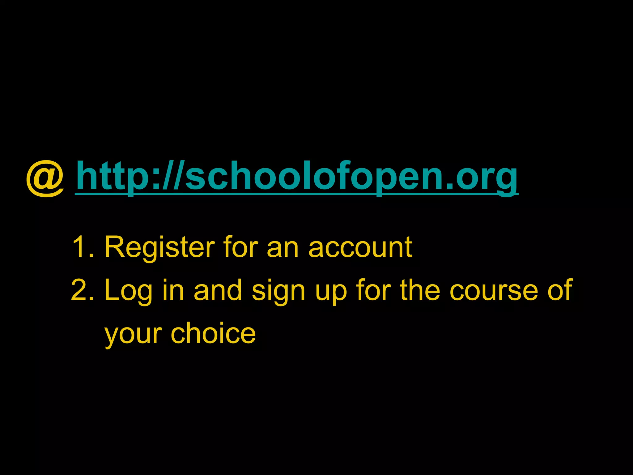 @ http://schoolofopen.org
  1. Register for an account
  2. Log in and sign up for the course of
     your choice
 