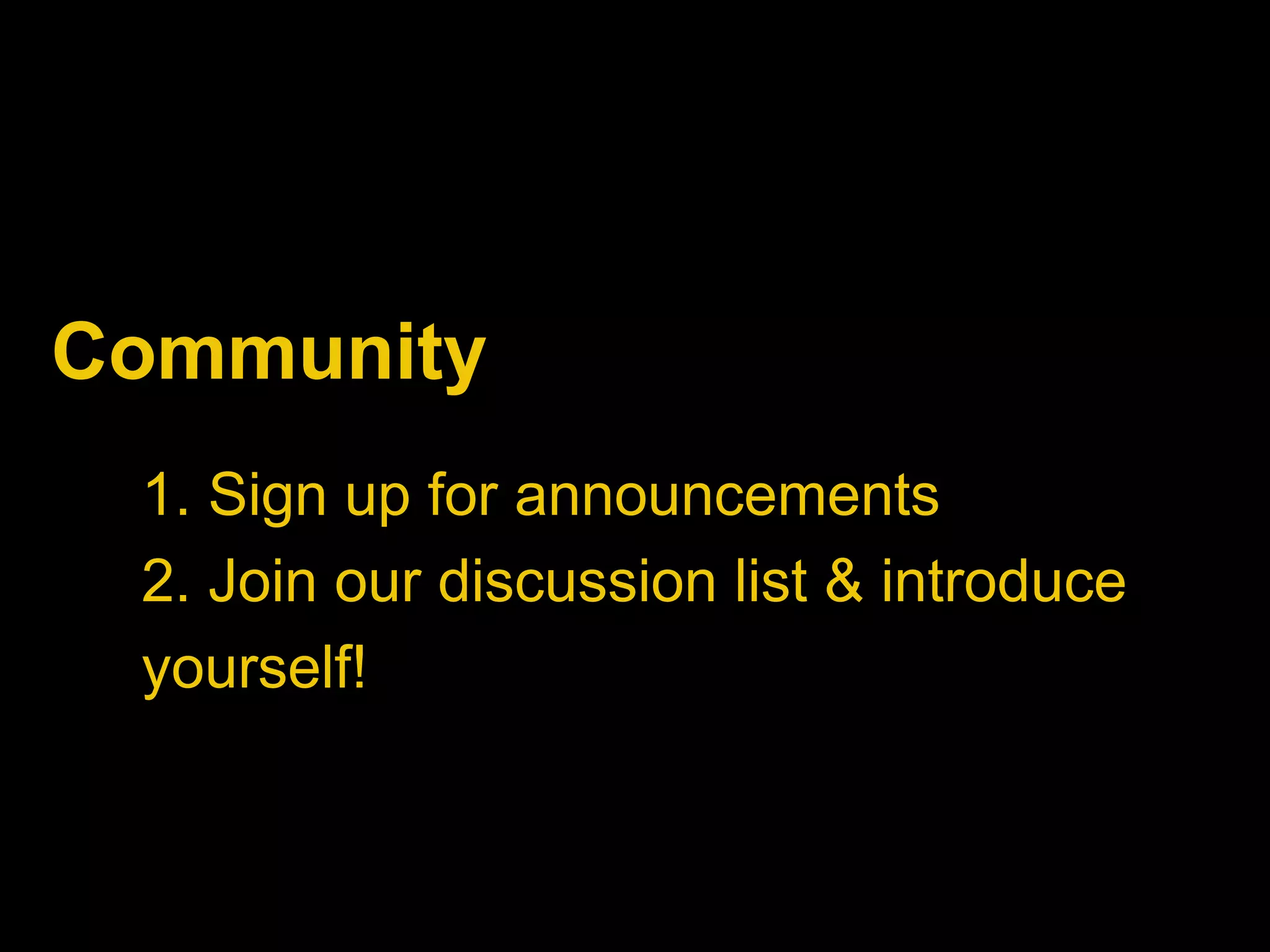 Community
 1. Sign up for announcements
 2. Join our discussion list & introduce
 yourself!
 