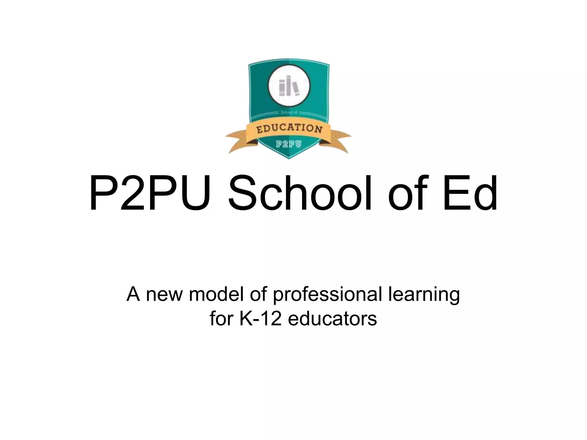 P2PU School of Ed
 A new model of professional learning
        for K-12 educators
 