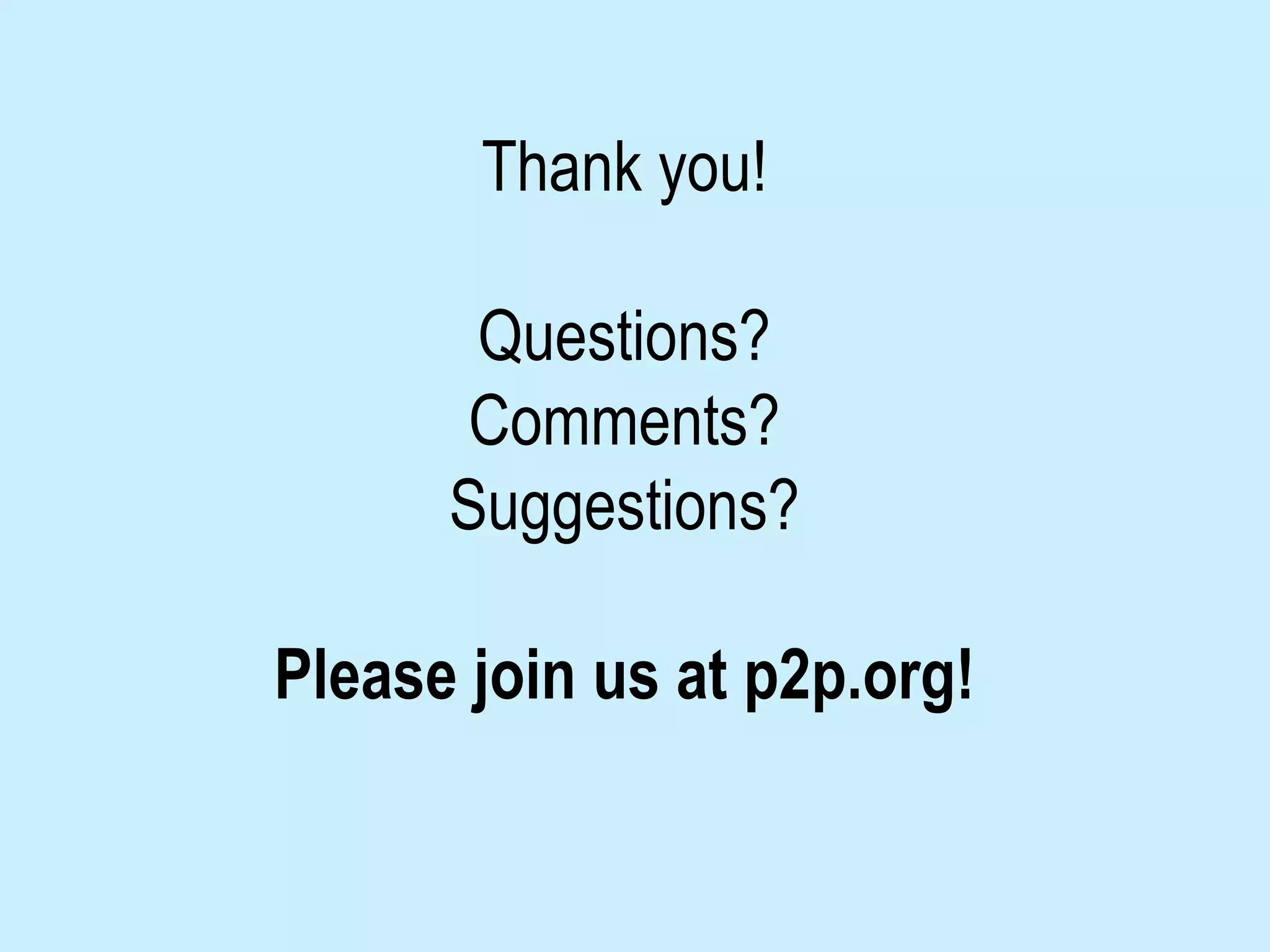 Thank you!

       Questions?
       Comments?
      Suggestions?

Please join us at p2p.org!
 
