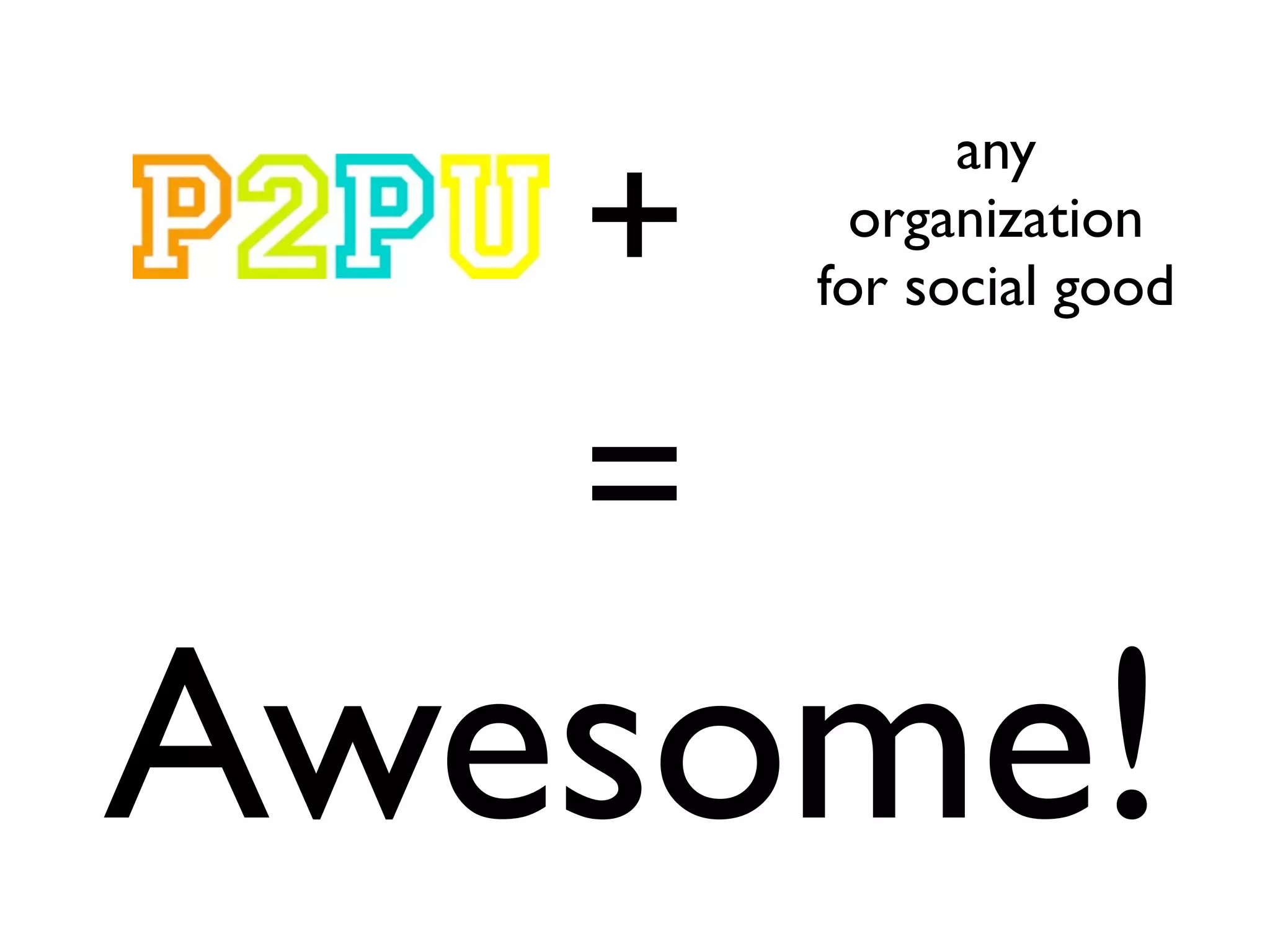 +
             any
         organization
       for social good


   =
Awesome!
 