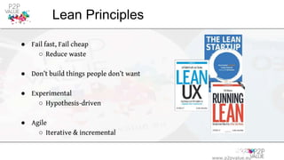 www.p2pvalue.eu
Lean Principles
● Fail fast, Fail cheap
○ Reduce waste
● Don’t build things people don’t want
● Experiment...