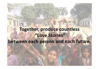 Together, produce countless
           Love Stories
between each person and each future.
 