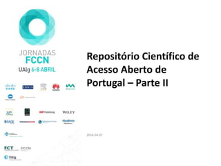 Repositório Científico de
Acesso Aberto de
Portugal – Parte II
2016-04-07
 