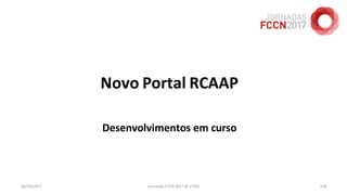 Novo Portal RCAAP
Desenvolvimentos em curso
26/04/2017 Jornadas FCCN 2017 @ UTAD 118
 