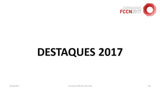26/04/2017 Jornadas FCCN 2017 @ UTAD 138
DESTAQUES 2017
 