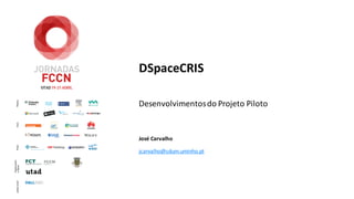 DSpaceCRIS
Desenvolvimentosdo Projeto Piloto
José Carvalho
jcarvalho@sdum.uminho.pt
 