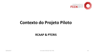 Contexto do Projeto Piloto
RCAAP & PTCRIS
26/04/2017 Jornadas FCCN 2017 @ UTAD 18
 