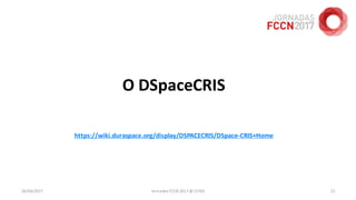 O DSpaceCRIS
https://wiki.duraspace.org/display/DSPACECRIS/DSpace-CRIS+Home
26/04/2017 Jornadas FCCN 2017 @ UTAD 21
 