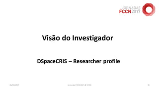 Visão do Investigador
DSpaceCRIS – Researcher profile
26/04/2017 Jornadas FCCN 2017 @ UTAD 35
 