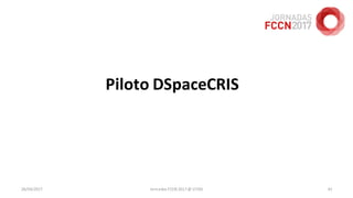 Piloto DSpaceCRIS
26/04/2017 Jornadas FCCN 2017 @ UTAD 42
 