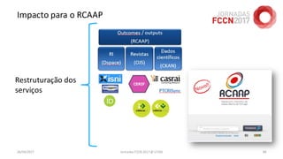 Impacto para o RCAAP
26/04/2017 Jornadas FCCN 2017 @ UTAD 68
Restruturação dos
serviços
 