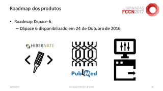 Roadmap dos produtos
• Roadmap Dspace 6
– DSpace 6 disponibilizado em 24 de Outubrode 2016
26/04/2017 Jornadas FCCN 2017 @ UTAD 76
 