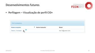 Desenvolvimentos futuros
• Perfilagem – Visualização de perfil CID+
26/04/2017 Jornadas FCCN 2017 @ UTAD 97
 