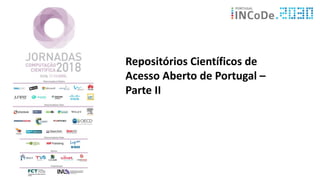 Repositórios Científicos de
Acesso Aberto de Portugal –
Parte II
 