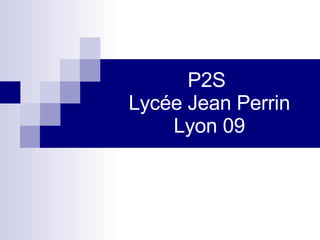 P2S  Lycée Jean Perrin Lyon 09 