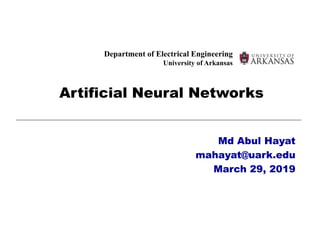 Department of Electrical Engineering
University of Arkansas
Artificial Neural Networks
Md Abul Hayat
mahayat@uark.edu
March 29, 2019
 