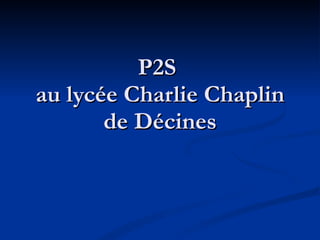 P2S  au lycée Charlie Chaplin de Décines 