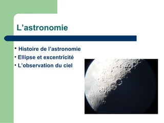 L’astronomie

• Histoire de l’astronomie
• Ellipse et excentricité
• L’observation du ciel
 