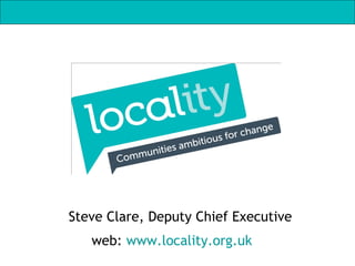 Steve Clare, Deputy Chief Executive 
web: www.locality.org.uk 
 