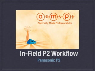 In-Field P2 Workﬂow
     Panasonic P2
 