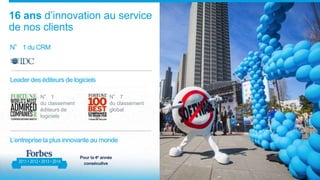 N° 1 du CRM
Leader des éditeurs de logiciels
L’entreprise la plus innovante au monde
16 ans d’innovation au service
de nos clients
Pour la 4e année
consécutive2011 • 2012 • 2013 • 2014
N° 1
du classement
éditeurs de
logiciels
N° 7
du classement
global
 