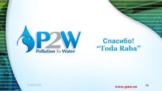2015 P2W
Спасибо!
“Toda Raba”
www.p2w.co 14
 