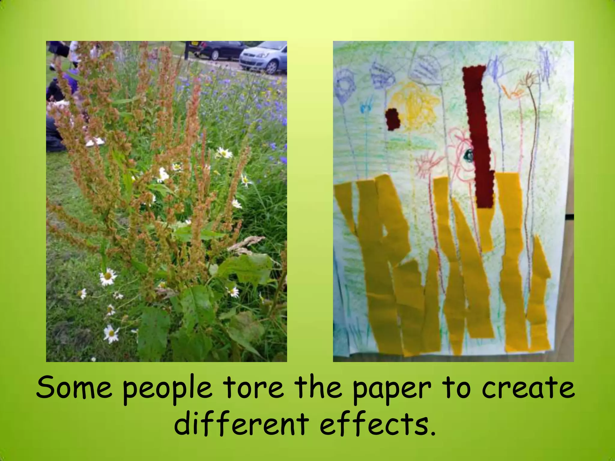 Some people tore the paper to create
different effects.