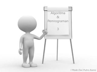 Algoritma
&
Pemrograman
3
I Made Dwi Putra Asana
 