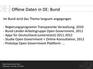 Offene Daten in DE: Bund
 Im Bund wird das Thema langsam angegangen

 - Regierungsprogramm Transparente Verwaltung, 2010
 ...
