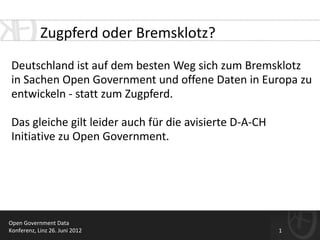Zugpferd oder Bremsklotz?
 Deutschland ist auf dem besten Weg sich zum Bremsklotz
 in Sachen Open Government und offene Da...
