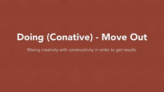 Doing (Conative) - Move Out
Mixing creativity with constructivity in order to get results.
 