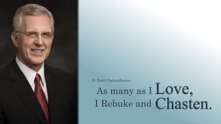 Love,
Chasten.I Rebuke and
As many as I
D. Todd Christofferson
 