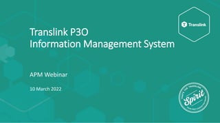 Translink P3O
Information Management System
APM Webinar
10 March 2022
 