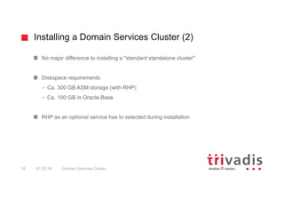 Installing a Domain Services Cluster (2)
Domain Services Cluster16 07.03.18
No major difference to installing a "standard ...