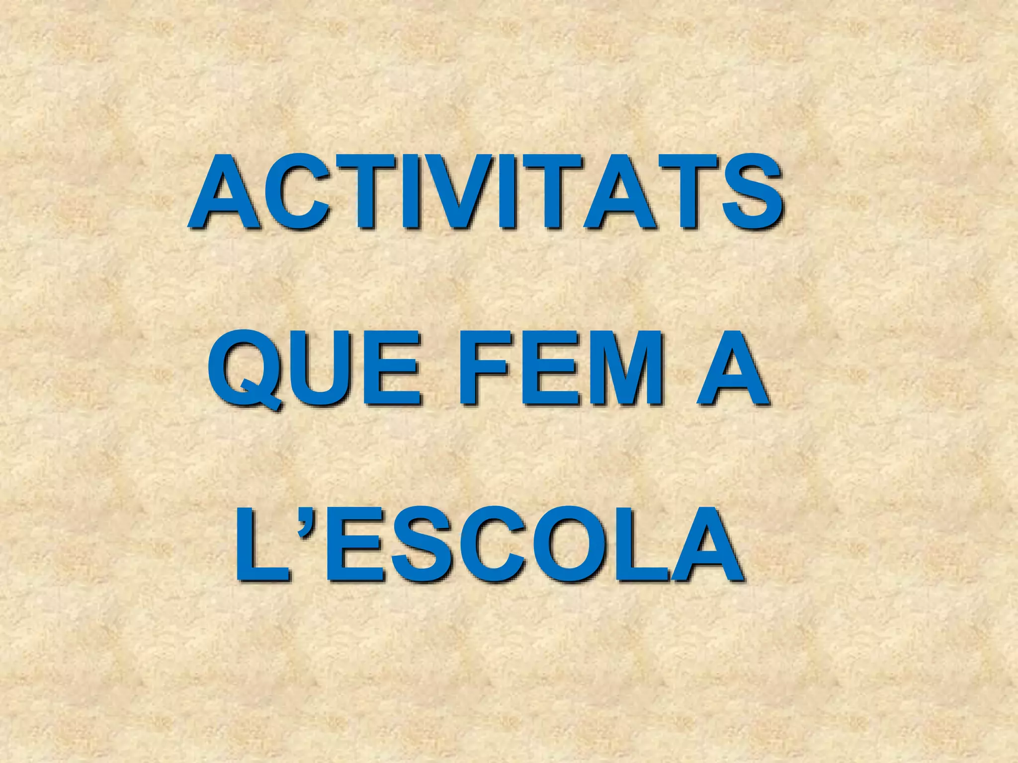 ACTIVITATS
QUE FEM A
L’ESCOLA
 